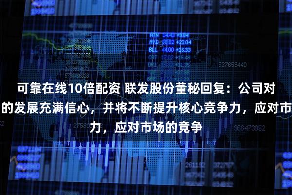 可靠在线10倍配资 联发股份董秘回复：公司对印尼工厂的发